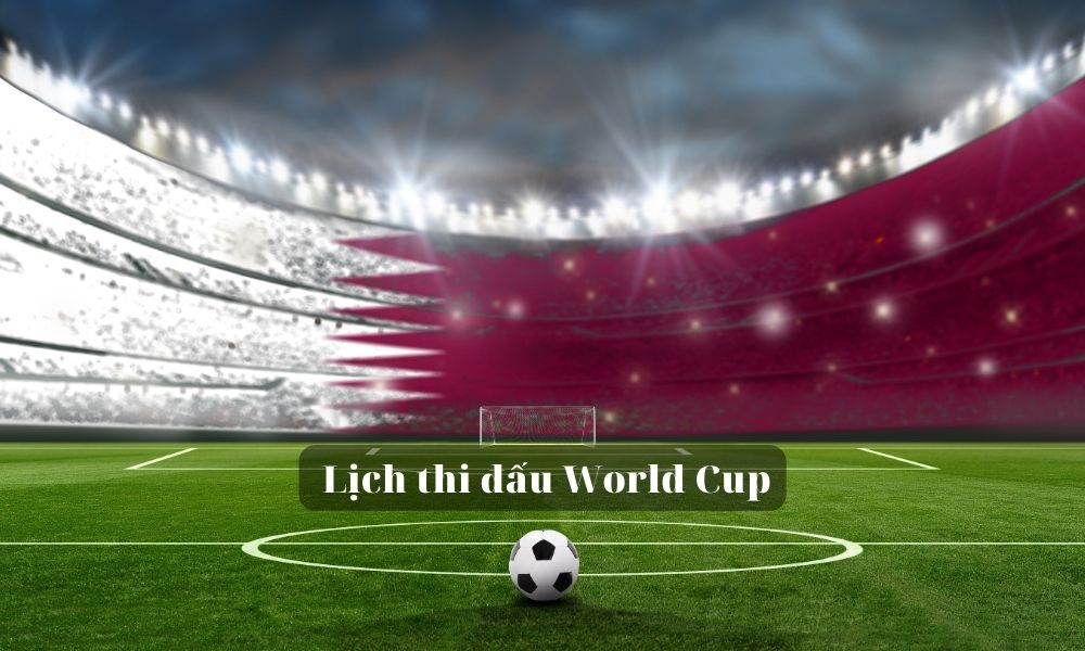 Cập nhật lịch thi đấu World Cup